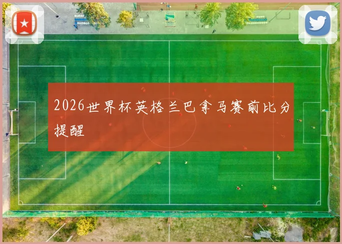 2026世界杯英格兰巴拿马赛前比分提醒