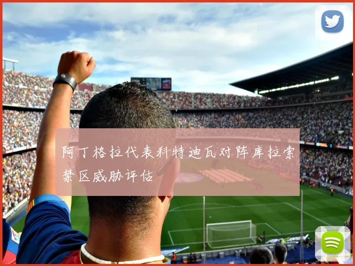 阿丁格拉代表科特迪瓦对阵库拉索禁区威胁评估