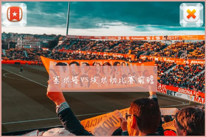 塞尔塔vs埃尔切比赛前瞻